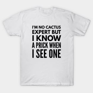 I'm No Cactus Expert But I Know A Prick When I See One - Funny Sayings T-Shirt